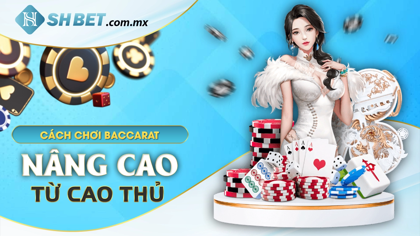 Cách chơi baccarat nâng cao từ cao thủ