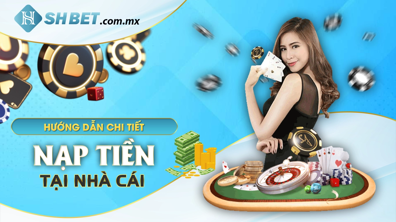 Hướng dẫn chi tiết nạp tiền tại nhà cái