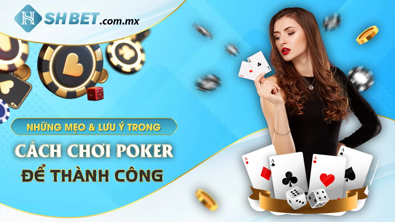 Những mẹo và lưu ý trong cách chơi poker để thành công